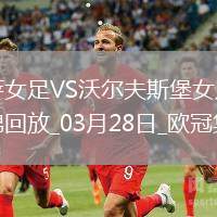 歐冠女足-皮娜雙響巴薩女足6-1狼堡女足總比分10-2晉級