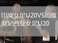 印度女足U20VS印度尼西亞女足U20