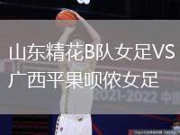 山東精花B隊女足VS廣西平果唄儂女足
