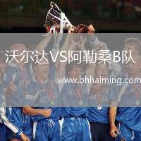 沃爾達(dá)VS阿勒桑B隊(duì)