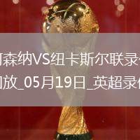 英超第37輪阿森納1-0紐卡斯?fàn)柭?lián)