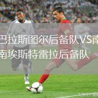 巴拉斯圖爾后備隊(duì)VS南埃斯特雷拉后備隊(duì)