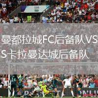 曼都拉城FC后備隊(duì)VS卡拉曼達(dá)城后備隊(duì)