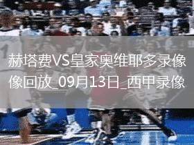 09月13日西甲第4輪赫塔費(fèi)vs皇家奧維耶多全場(chǎng)錄像