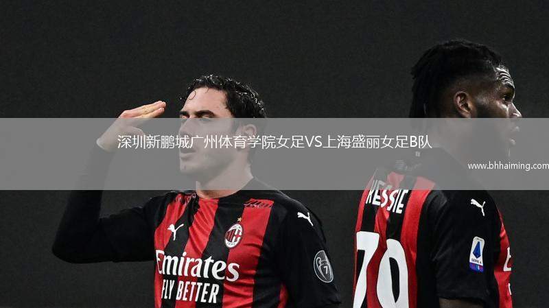 深圳新鵬城廣州體育學(xué)院女足VS上海盛麗女足B隊(duì)