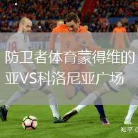 防衛(wèi)者體育蒙得維的亞VS科洛尼亞廣場