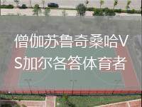 僧伽蘇魯奇桑哈VS加爾各答體育者