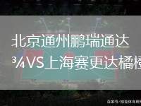 北京通州鵬瑞通達VS上海賽更達橘橙