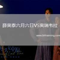 薛奧泰六月六日VS奧瑞韋拉