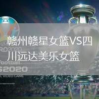 贛州贛星女籃VS四川遠(yuǎn)達(dá)美樂(lè)女籃