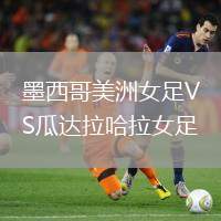 墨西哥美洲女足VS瓜達(dá)拉哈拉女足