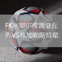 FK米耶爾庫(kù)雷亞丘克VS布加勒斯特星