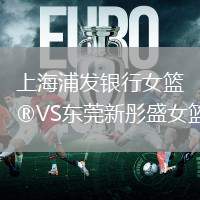 上海浦發(fā)銀行女籃VS東莞新彤盛女籃