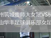 貴州筑城貴師大女足VS杭州蕭山華豐足球俱樂部女足