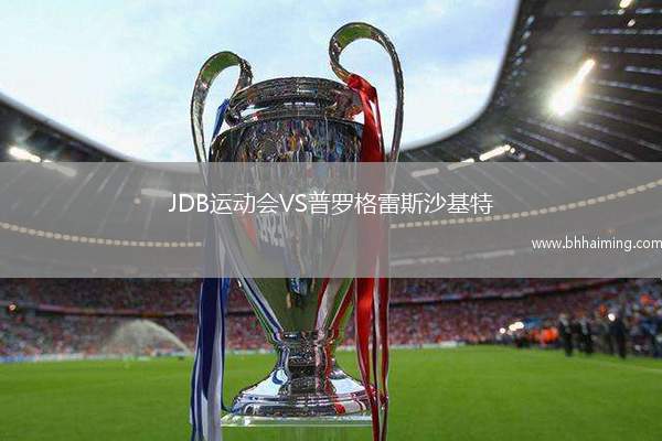 JDB運(yùn)動(dòng)會(huì)VS普羅格雷斯沙基特