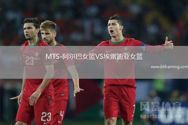 MTS-阿爾巴女籃VS埃雷迪亞女籃