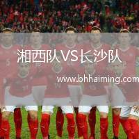 湘西隊(duì)VS長(zhǎng)沙隊(duì)