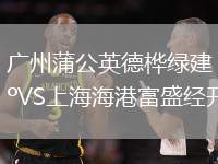 廣州蒲公英德樺綠建VS上海海港富盛經(jīng)開