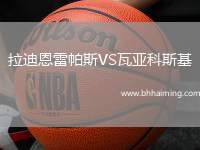 拉迪恩雷帕斯VS瓦亞科斯基