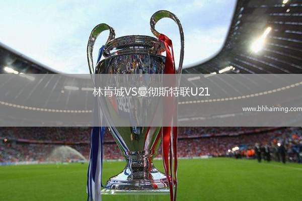 林肯城VS曼徹斯特聯(lián)U21