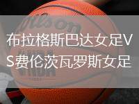 布拉格斯巴達(dá)女足VS費倫茨瓦羅斯女足