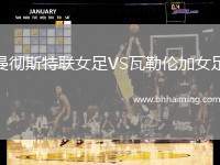 曼徹斯特聯(lián)女足VS瓦勒倫加女足