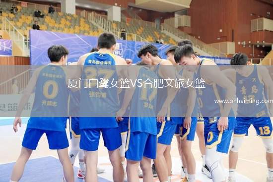 廈門(mén)白鷺女籃VS合肥文旅女籃