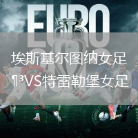 埃斯基爾圖納女足VS特雷勒堡女足