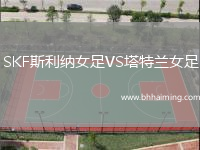 SKF斯利納女足VS塔特蘭女足