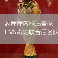 瑟庫庫內(nèi)聯(lián)后備隊VS奇帕聯(lián)合后備隊