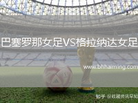 巴塞羅那女足VS格拉納達(dá)女足