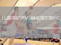 比基塔礦產(chǎn)VS赫倫塔爾斯FC