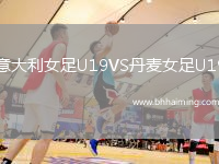 意大利女足U19VS丹麥女足U19