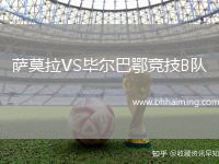 薩莫拉VS畢爾巴鄂競技B隊