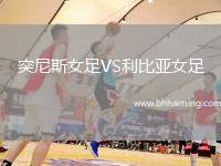 突尼斯女足VS利比亞女足