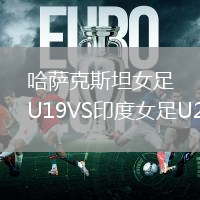 哈薩克斯坦女足U19VS印度女足U20