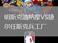 明斯克迪納摩VS捷爾任斯克兵工廠